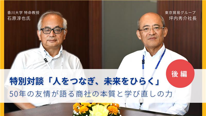 特別対談　人をつなぎ、未来をひらく　<br> ～50年の友情が語る商社の本質と学び直しの力〜後編
